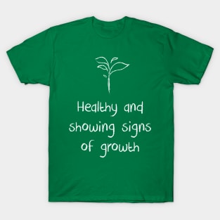 Healthy and showing signs of growth T-Shirt